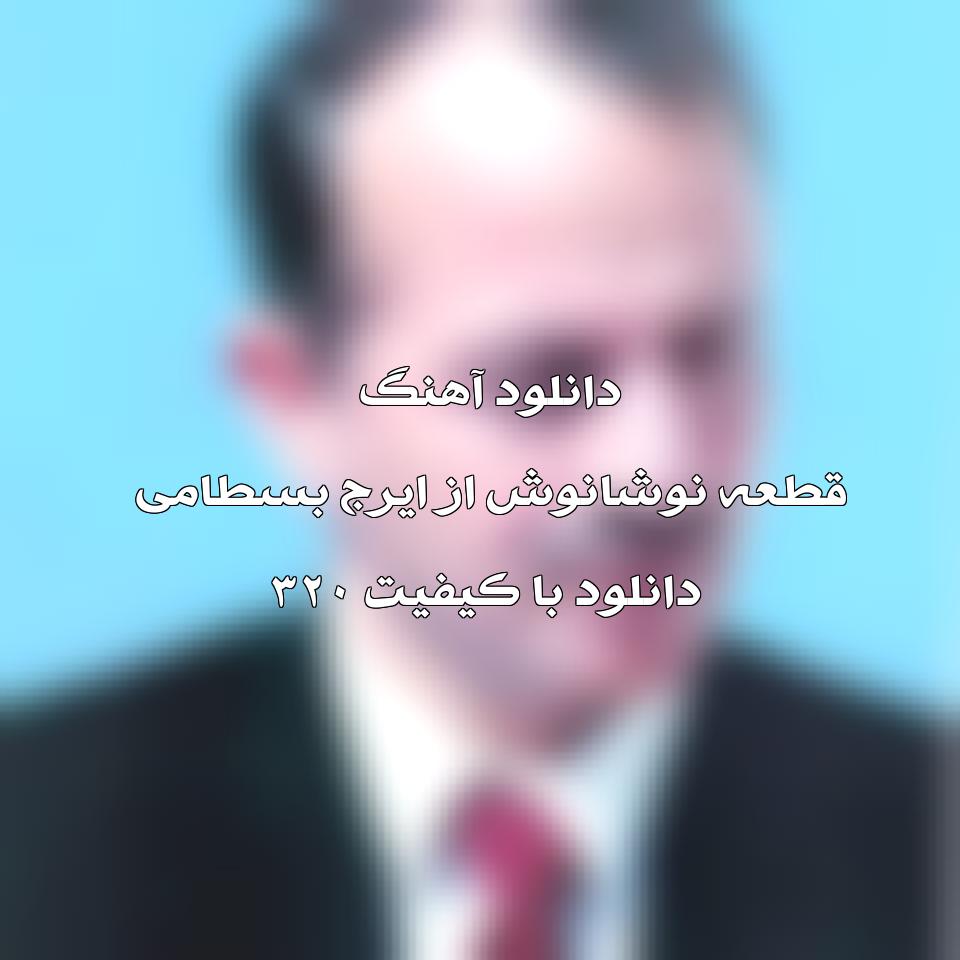 متن آهنگ نوشانوش از ایرج بسطامی