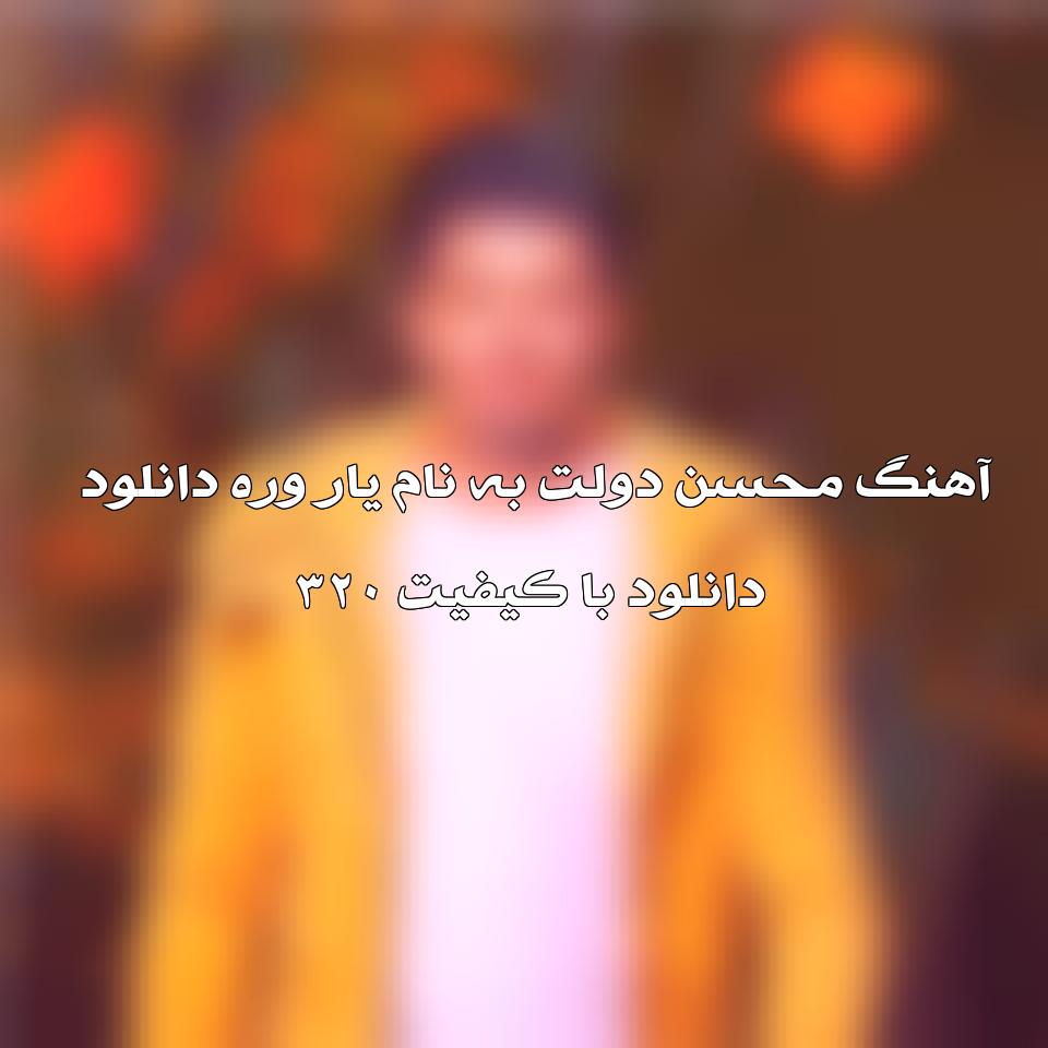 متن آهنگ یار وره از محسن دولت