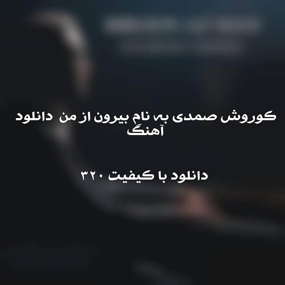 متن آهنگ بیرون از من کوروش صمدی 