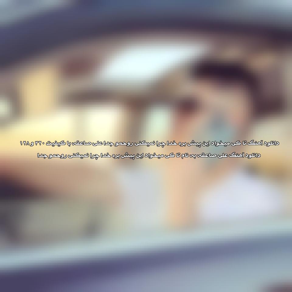  دانلود آهنگ تا کی میخواد این پیش بره خدا چرا نمیکنی روحمو جدا از علی صاعقه
